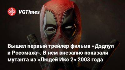 Рейнольдс Райан - Вышел первый трейлер фильма «Дэдпул и Росомаха». В нем внезапно показали мутанта из «Людей Икс 2» 2003 года - vgtimes.ru