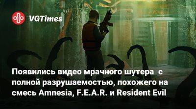 Появились видео мрачного шутера с полной разрушаемостью, похожего на смесь Amnesia, F.E.A.R. и Resident Evil - vgtimes.ru