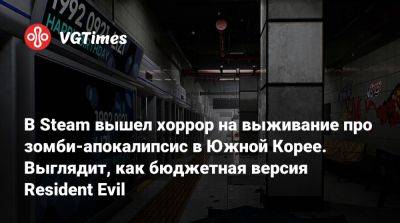 В Steam вышел хоррор на выживание про зомби-апокалипсис в Южной Корее. Выглядит, как бюджетная версия Resident Evil - vgtimes.ru - Южная Корея