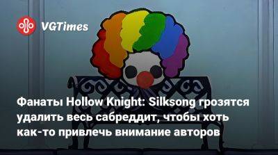 Фанаты Hollow Knight: Silksong грозятся удалить весь сабреддит, чтобы хоть как-то привлечь внимание авторов - vgtimes.ru