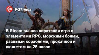 В Steam вышла пиратская игра с элементами RPG, морскими боями, разными кораблями, прокачкой и сюжетом на 25 часов - vgtimes.ru