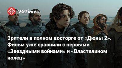 Дени Вильнев - Зрители в полном восторге от «Дюны 2». Фильм уже сравнили с первыми «Звездными войнами» и «Властелином колец» - vgtimes.ru