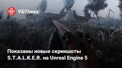 Показаны новые скриншоты S.T.A.L.K.E.R. на Unreal Engine 5 - vgtimes.ru