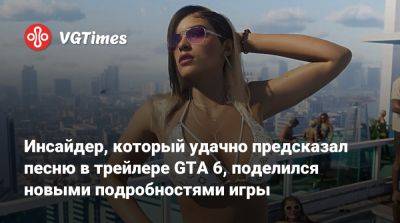 Инсайдер, который удачно предсказал песню в трейлере GTA 6, поделился новыми подробностями игры - vgtimes.ru