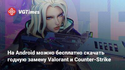 На Android можно бесплатно скачать годную замену Valorant и Counter-Strike - vgtimes.ru - Россия