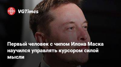 Илон Маск - Первый человек с чипом Илона Маска научился управлять курсором силой мысли - vgtimes.ru