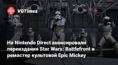 На Nintendo Direct анонсировали переиздания Star Wars: Battlefront и ремастер культовой Epic Mickey - vgtimes.ru