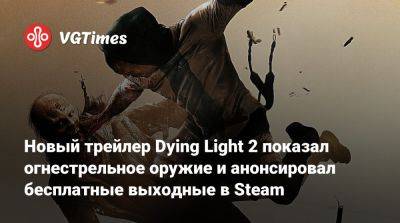 Новый трейлер Dying Light 2 показал огнестрельное оружие и анонсировал бесплатные выходные в Steam - vgtimes.ru