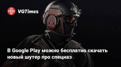 В Google Play можно бесплатно скачать новый шутер про спецназ - vgtimes.ru