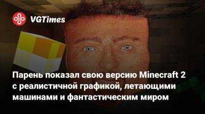 Парень показал свою версию Minecraft 2 с реалистичной графикой, летающими машинами и фантастическим миром - vgtimes.ru