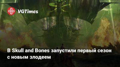 В Skull and Bones запустили первый сезон с новым злодеем - vgtimes.ru - Франция