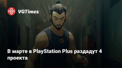 В марте в PlayStation Plus раздадут 4 проекта - vgtimes.ru