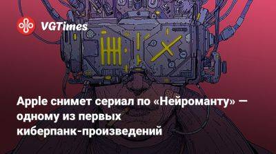 Уильям Гибсон - Apple снимет сериал по «Нейроманту» — одному из первых киберпанк-произведений - vgtimes.ru
