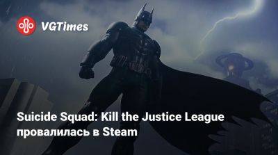 Suicide Squad: Kill the Justice League провалилась в Steam - vgtimes.ru