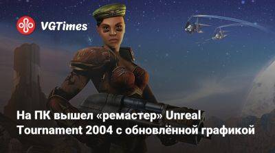 На ПК вышел «ремастер» Unreal Tournament 2004 с обновлённой графикой - vgtimes.ru