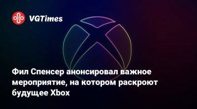 Филипп Спенсер (Spencer) - Бобби Котик - Фил Спенсер - Фил Спенсер анонсировал важное мероприятие, на котором раскроют будущее Xbox - vgtimes.ru