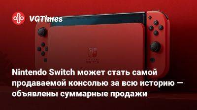 Nintendo Switch может стать самой продаваемой консолью за всю историю — объявлены суммарные продажи - vgtimes.ru