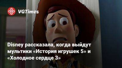 Disney рассказала, когда выйдут мультики «История игрушек 5» и «Холодное сердце 3» - vgtimes.ru