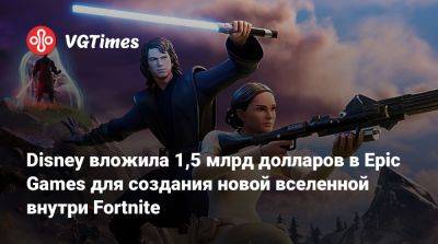Disney вложила 1,5 млрд долларов в Epic Games для создания новой вселенной внутри Fortnite - vgtimes.ru