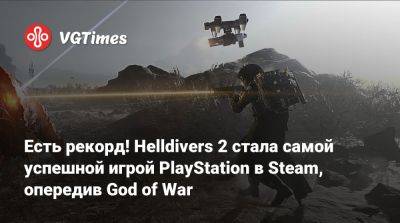 Есть рекорд! Helldivers 2 стала самой успешной игрой PlayStation в Steam, опередив God of War - vgtimes.ru