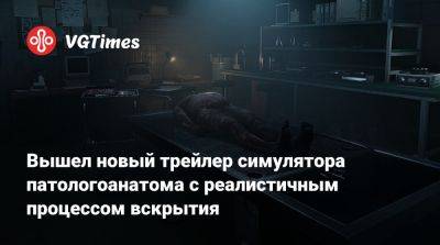 Вышел новый трейлер симулятора патологоанатома с реалистичным процессом вскрытия - vgtimes.ru