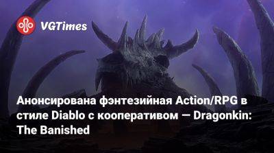 Анонсирована фэнтезийная Action/RPG в стиле Diablo с кооперативом — Dragonkin: The Banished - vgtimes.ru