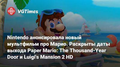 Михаэль Еленик - Nintendo анонсировала новый мультфильм про Марио. Раскрыты даты выхода Paper Mario: The Thousand-Year Door и Luigi's Mansion 2 HD - vgtimes.ru