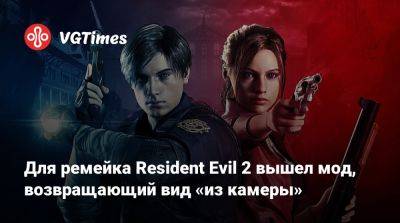 Для ремейка Resident Evil 2 вышел мод, возвращающий вид «из камеры» - vgtimes.ru