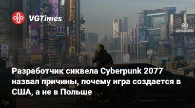 Разработчик сиквела Cyberpunk 2077 назвал причины, почему игра создается в США, а не в Польше - vgtimes.ru - Сша - Бостон - Польша