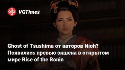 Team Ninja - Ghost of Tsushima от авторов Nioh? Появились превью экшена в открытом мире Rise of the Ronin - vgtimes.ru