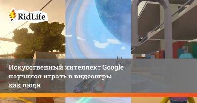 Искусственный интеллект Google научился играть в видеоигры как люди - ridus.ru
