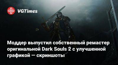 Моддер выпустил собственный ремастер оригинальной Dark Souls 2 с улучшенной графикой — скриншоты - vgtimes.ru
