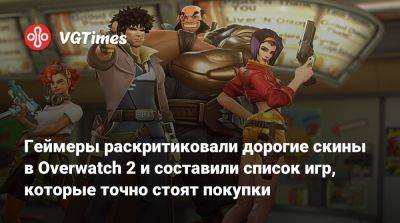 Геймеры раскритиковали дорогие скины в Overwatch 2 и составили список игр, которые точно стоят покупки - vgtimes.ru
