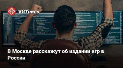 В Москве расскажут об издании игр в России - vgtimes.ru - Россия - Москва