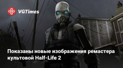 Показаны новые изображения ремастера культовой Half-Life 2 - vgtimes.ru