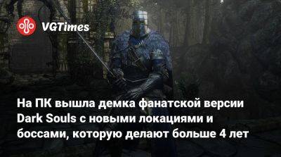 На ПК вышла демка фанатской версии Dark Souls с новыми локациями и боссами, которую делают больше 4 лет - vgtimes.ru