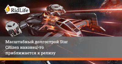 Крис Робертс - Масштабный долгострой Star Citizen наконец-то приближается к релизу - ridus.ru