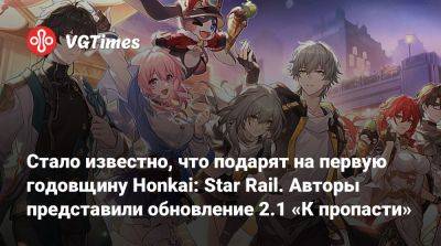 Стало известно, что подарят на первую годовщину Honkai: Star Rail. Авторы представили обновление 2.1 «К пропасти» - vgtimes.ru