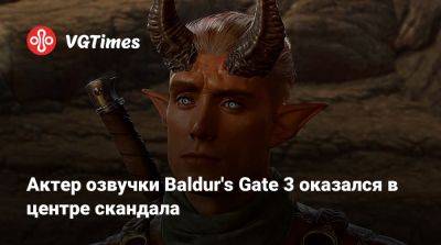 Larian Studios - Актер озвучки Baldur's Gate 3 оказался в центре скандала - vgtimes.ru