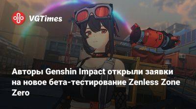 Авторы Genshin Impact открыли заявки на новое бета-тестирование Zenless Zone Zero - vgtimes.ru