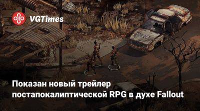 Показан новый трейлер постапокалиптической RPG в духе Fallout - vgtimes.ru - Австралия