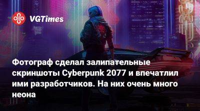 Фотограф сделал залипательные скриншоты Cyberpunk 2077 и впечатлил ими разработчиков. На них очень много неона - vgtimes.ru