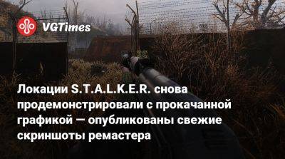 Локации S.T.A.L.K.E.R. снова продемонстрировали с прокачанной графикой — опубликованы свежие скриншоты ремастера - vgtimes.ru