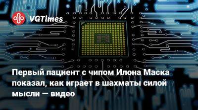 Илон Маск - Илона Маска - Первый пациент с чипом Илона Маска показал, как играет в шахматы силой мысли — видео - vgtimes.ru