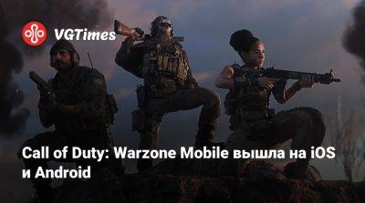 Call of Duty: Warzone Mobile вышла на iOS и Android - vgtimes.ru - Россия - Верданск
