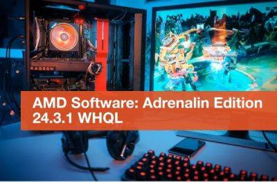 Вышел драйвер AMD Radeon Adrenalin 24.3.1 - playground.ru
