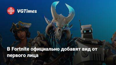 В Fortnite официально добавят вид от первого лица - vgtimes.ru