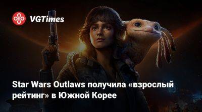 Star Wars Outlaws получила «взрослый рейтинг» в Южной Корее - vgtimes.ru - Южная Корея