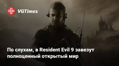 По слухам, в Resident Evil 9 завезут полноценный открытый мир - vgtimes.ru