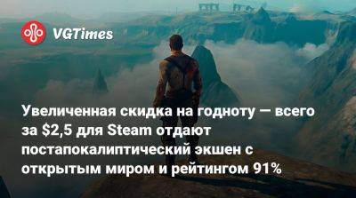 Увеличенная скидка на годноту — всего за $2,5 для Steam отдают постапокалиптический экшен с открытым миром и рейтингом 91% - vgtimes.ru - Россия